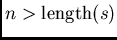 \( n > \mbox{length}(s) \)